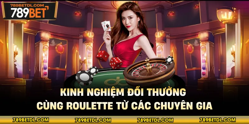 Kinh nghiệm đổi thưởng cùng Roulette từ các chuyên gia